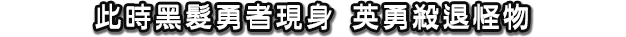 此時黑髮勇者現身 英勇殺退怪物