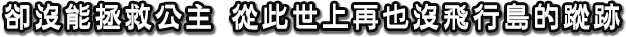 卻沒能拯救公主 從此世上再也沒飛行島的蹤跡